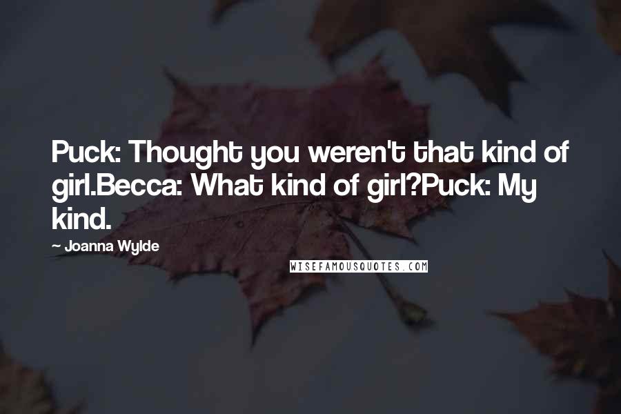 Joanna Wylde quotes: Puck: Thought you weren't that kind of girl.Becca: What kind of girl?Puck: My kind.