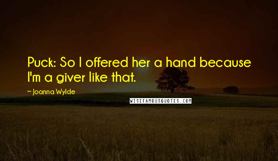 Joanna Wylde quotes: Puck: So I offered her a hand because I'm a giver like that.