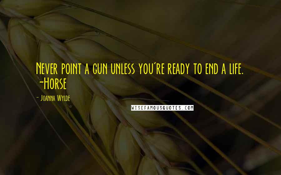 Joanna Wylde quotes: Never point a gun unless you're ready to end a life. -Horse