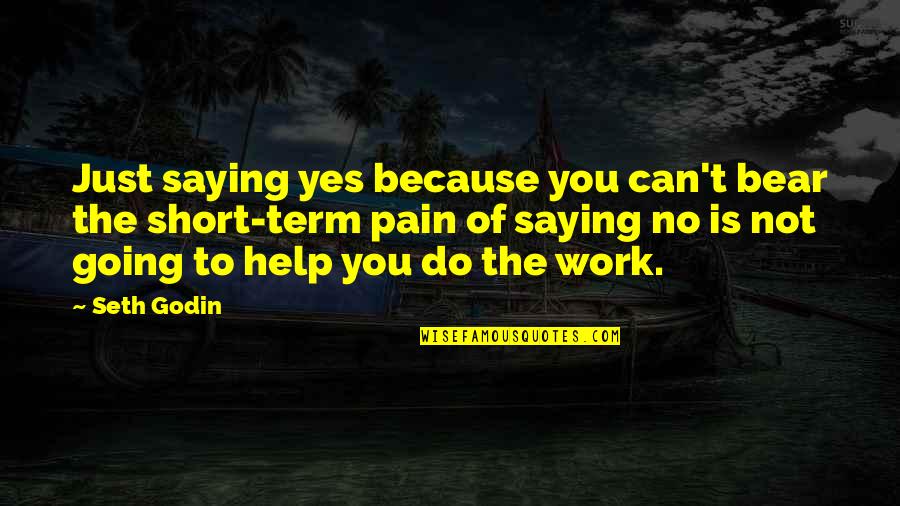 Joanne Cacciatore Quotes By Seth Godin: Just saying yes because you can't bear the Joanne Cacciatore Quotes By Seth Godin: Just saying yes because you can't bear the