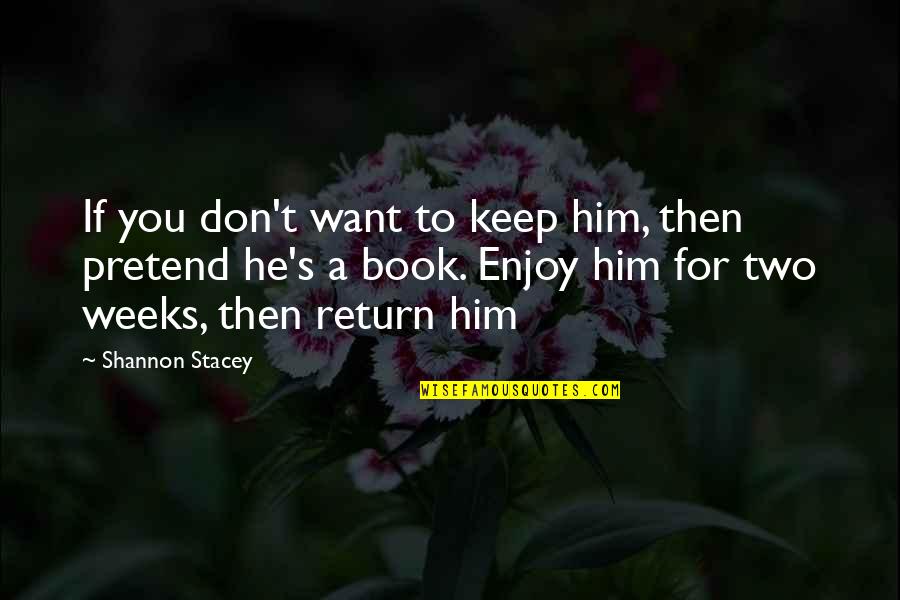 Joanne Cacciatore Quotes By Shannon Stacey: If you don't want to keep him, then Joanne Cacciatore Quotes By Shannon Stacey: If you don't want to keep him, then