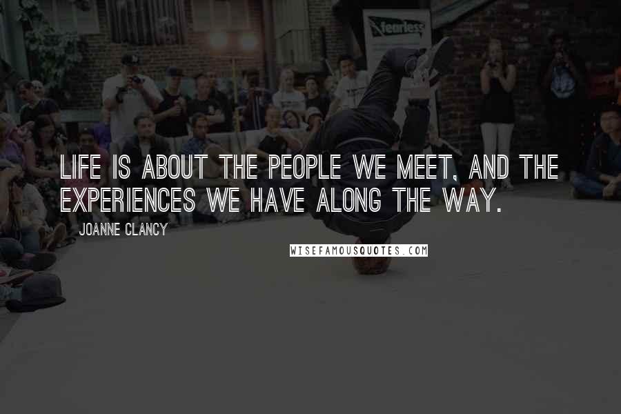 Joanne Clancy quotes: Life is about the people we meet, and the experiences we have along the way.