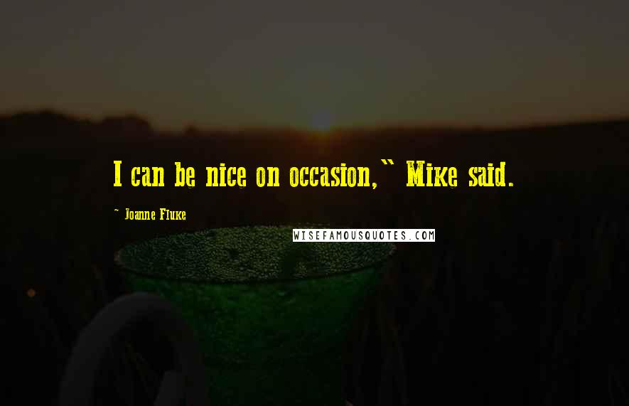 Joanne Fluke quotes: I can be nice on occasion," Mike said.