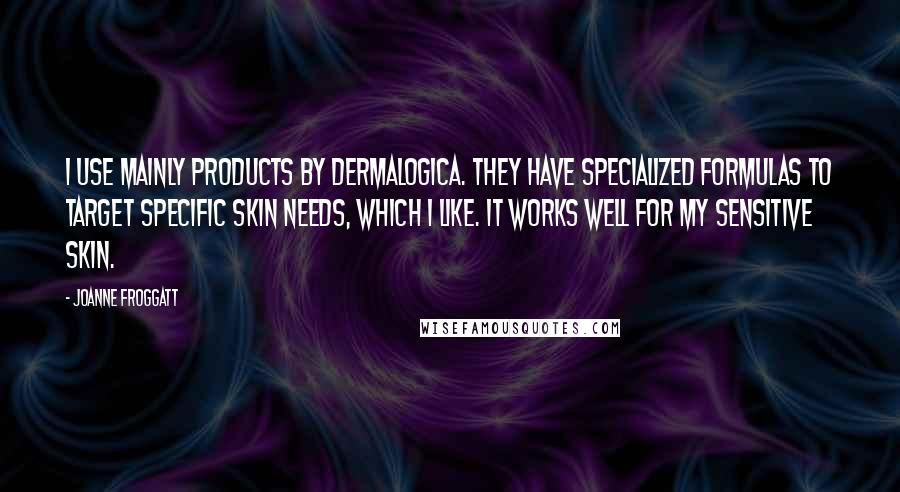 Joanne Froggatt quotes: I use mainly products by Dermalogica. They have specialized formulas to target specific skin needs, which I like. It works well for my sensitive skin. Joanne Froggatt quotes: I use mainly products by Dermalogica. They have specialized formulas to target specific skin needs, which I like. It works well for my sensitive skin.
