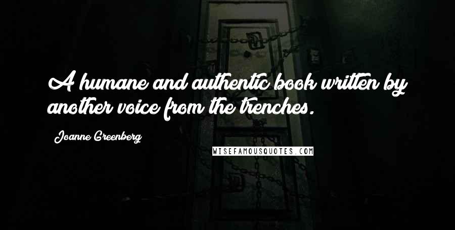 Joanne Greenberg quotes: A humane and authentic book written by another voice from the trenches.