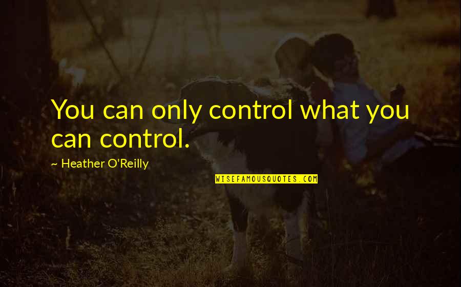 Joanne Harris Love Quotes By Heather O'Reilly: You can only control what you can control.