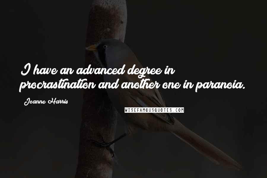 Joanne Harris quotes: I have an advanced degree in procrastination and another one in paranoia.