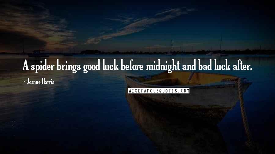 Joanne Harris quotes: A spider brings good luck before midnight and bad luck after.