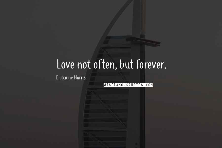 Joanne Harris quotes: Love not often, but forever.
