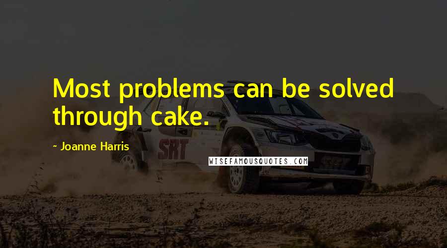 Joanne Harris quotes: Most problems can be solved through cake.