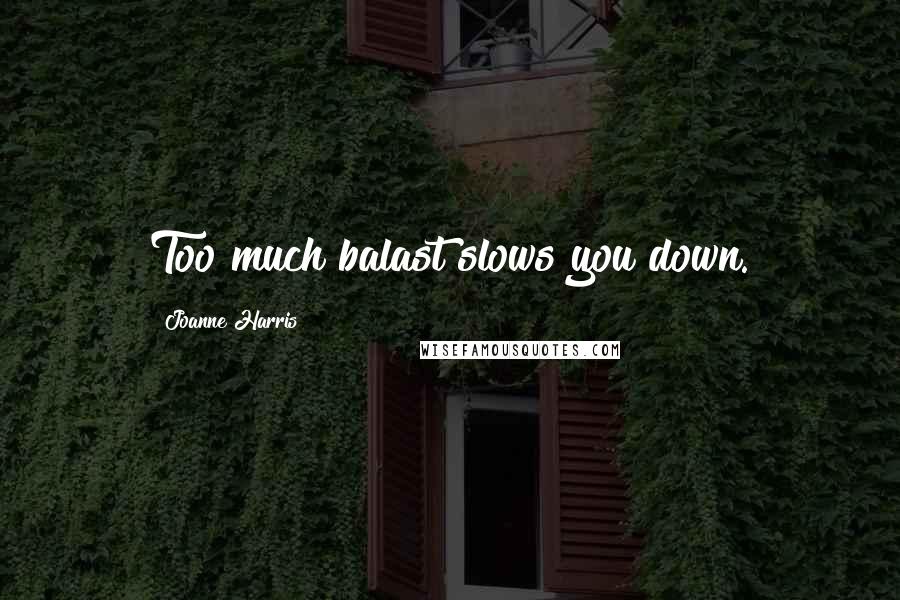 Joanne Harris quotes: Too much balast slows you down.