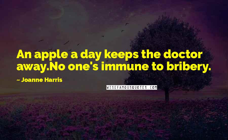 Joanne Harris quotes: An apple a day keeps the doctor away.No one's immune to bribery.