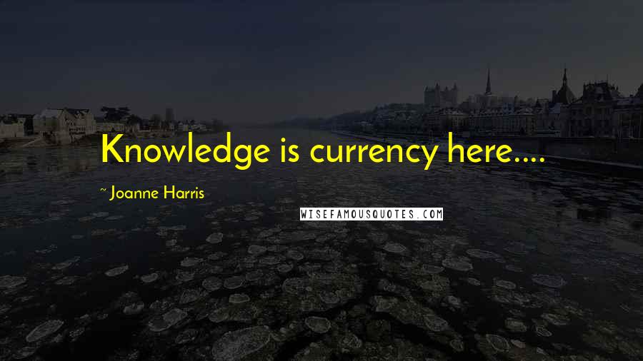 Joanne Harris quotes: Knowledge is currency here....