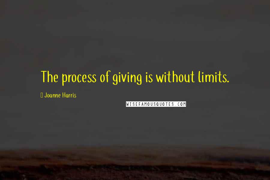 Joanne Harris quotes: The process of giving is without limits.