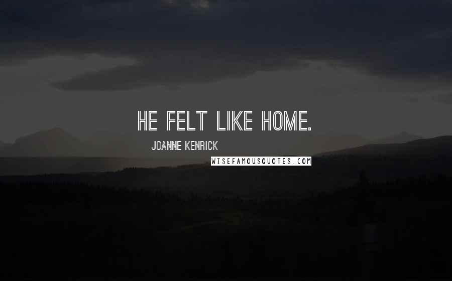 JoAnne Kenrick quotes: He felt like home.