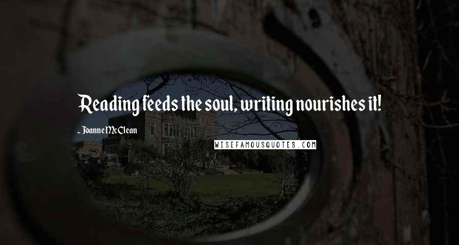 Joanne McClean quotes: Reading feeds the soul, writing nourishes it!