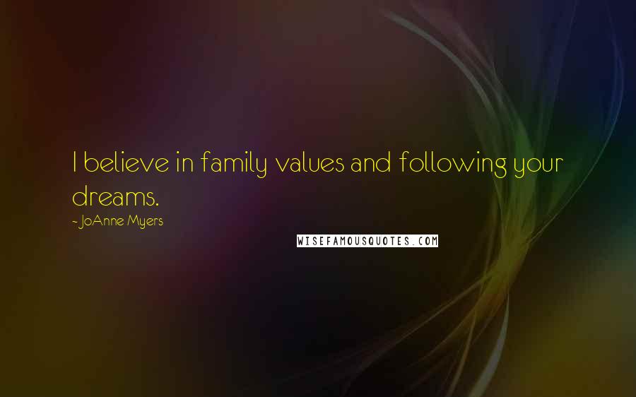 JoAnne Myers quotes: I believe in family values and following your dreams.