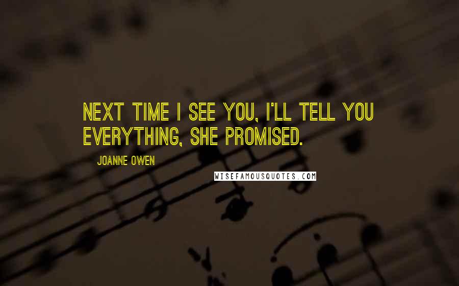 Joanne Owen quotes: Next time I see you, I'll tell you everything, she promised.
