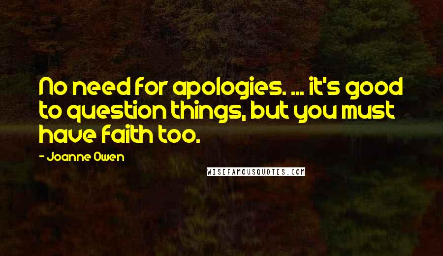Joanne Owen quotes: No need for apologies. ... it's good to question things, but you must have faith too.
