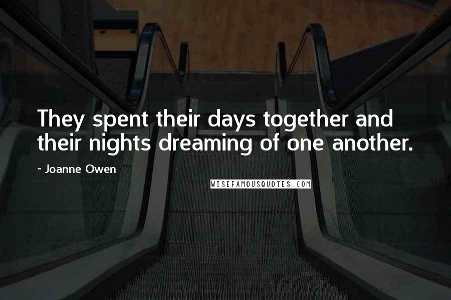 Joanne Owen quotes: They spent their days together and their nights dreaming of one another.