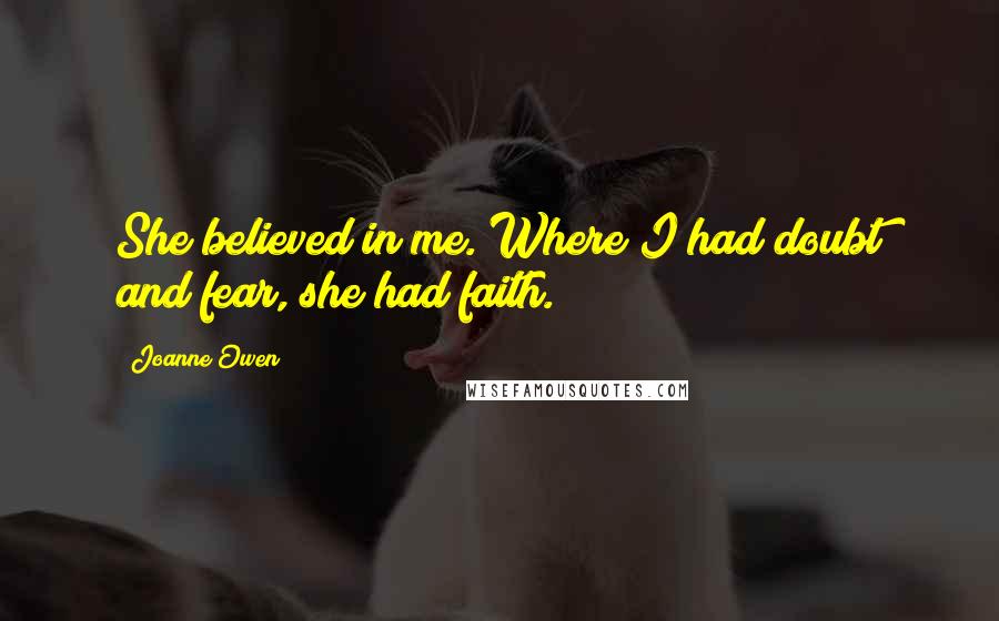 Joanne Owen quotes: She believed in me. Where I had doubt and fear, she had faith.