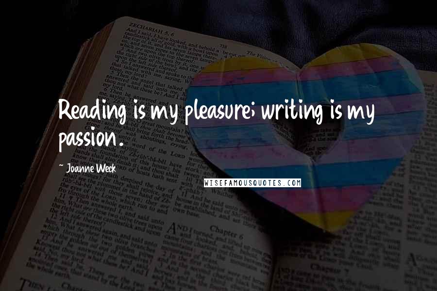 Joanne Weck quotes: Reading is my pleasure; writing is my passion.