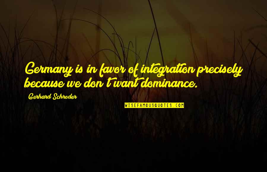 Joanne Weir Quotes By Gerhard Schroder: Germany is in favor of integration precisely because
