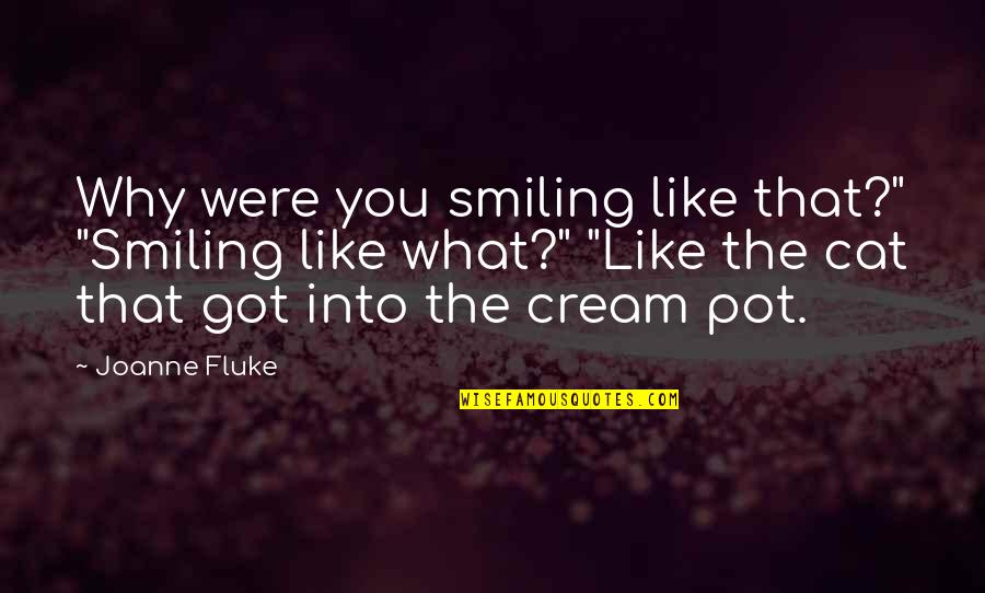 Joanne's Quotes By Joanne Fluke: Why were you smiling like that?" "Smiling like