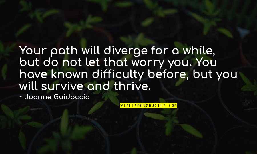 Joanne's Quotes By Joanne Guidoccio: Your path will diverge for a while, but