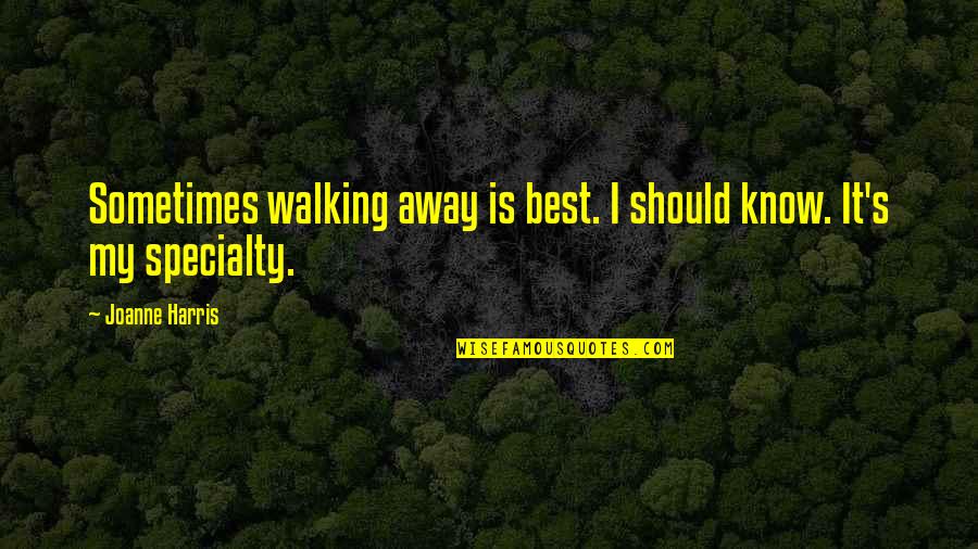 Joanne's Quotes By Joanne Harris: Sometimes walking away is best. I should know.