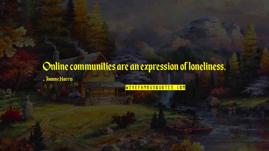 Joanne's Quotes By Joanne Harris: Online communities are an expression of loneliness.