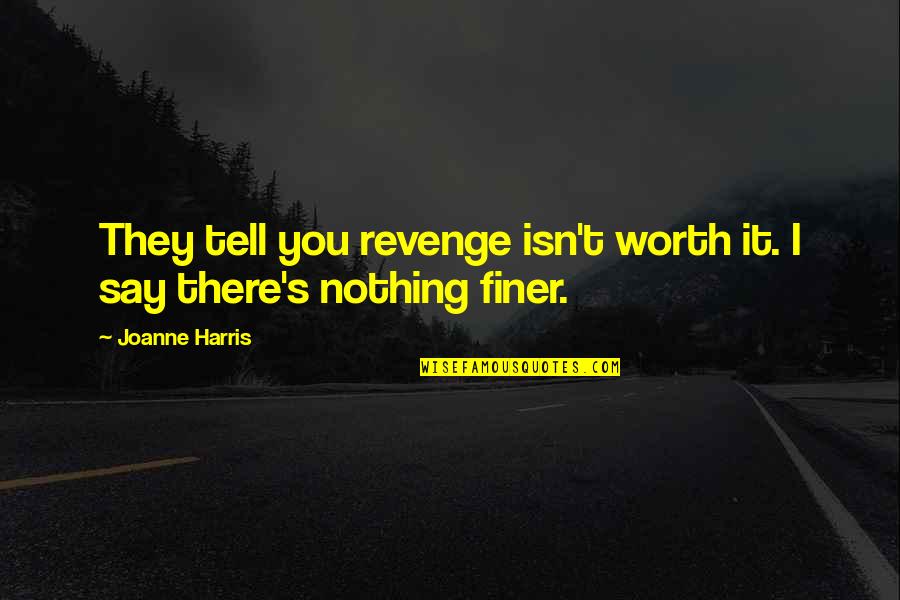 Joanne's Quotes By Joanne Harris: They tell you revenge isn't worth it. I