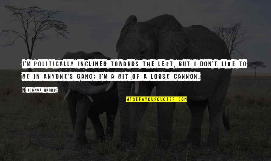 Joanne's Quotes By Joanne Harris: I'm politically inclined towards the left, but I Joanne's Quotes By Joanne Harris: I'm politically inclined towards the left, but I