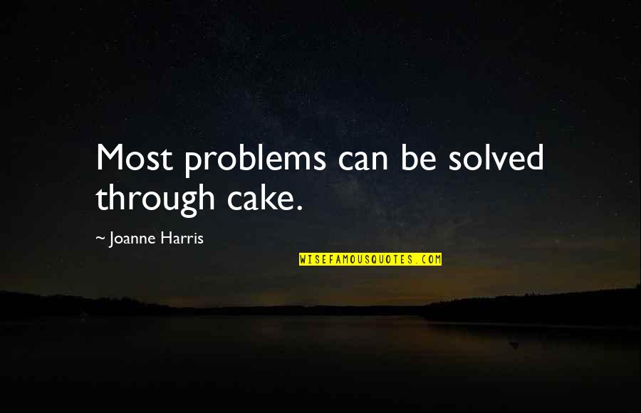 Joanne's Quotes By Joanne Harris: Most problems can be solved through cake.