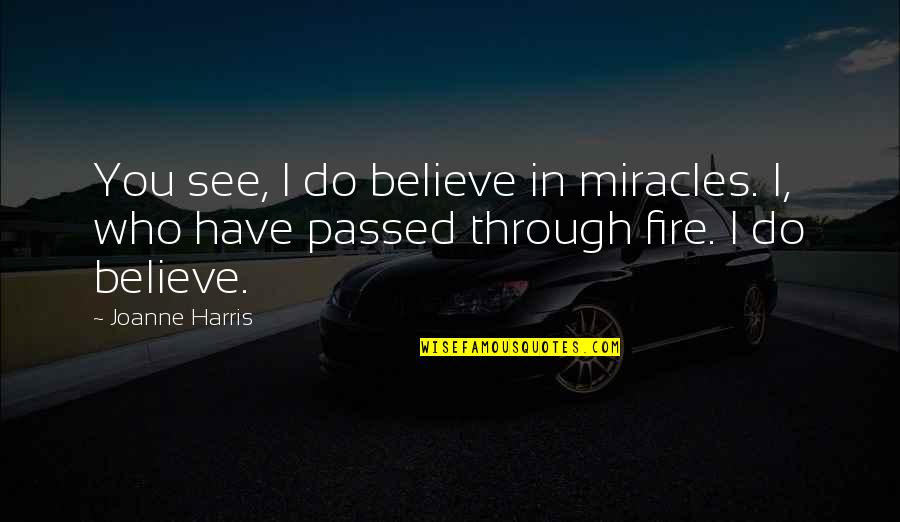 Joanne's Quotes By Joanne Harris: You see, I do believe in miracles. I,