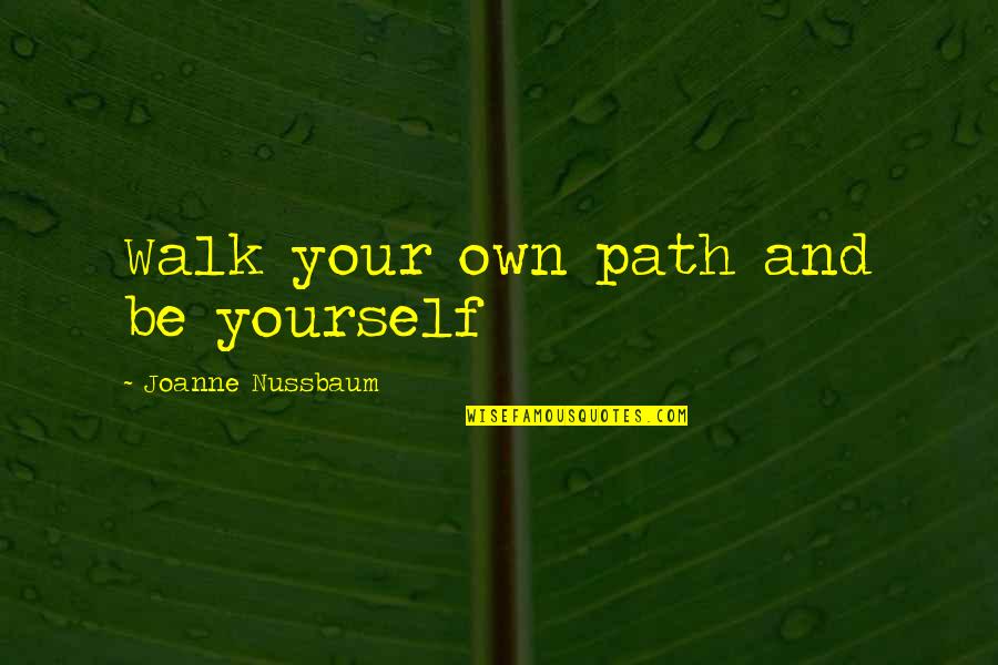 Joanne's Quotes By Joanne Nussbaum: Walk your own path and be yourself