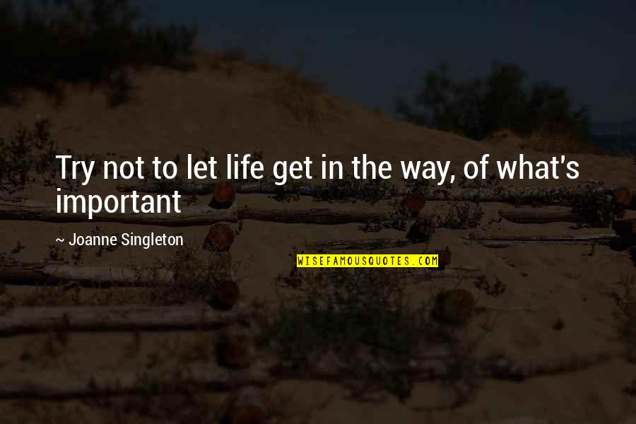 Joanne's Quotes By Joanne Singleton: Try not to let life get in the