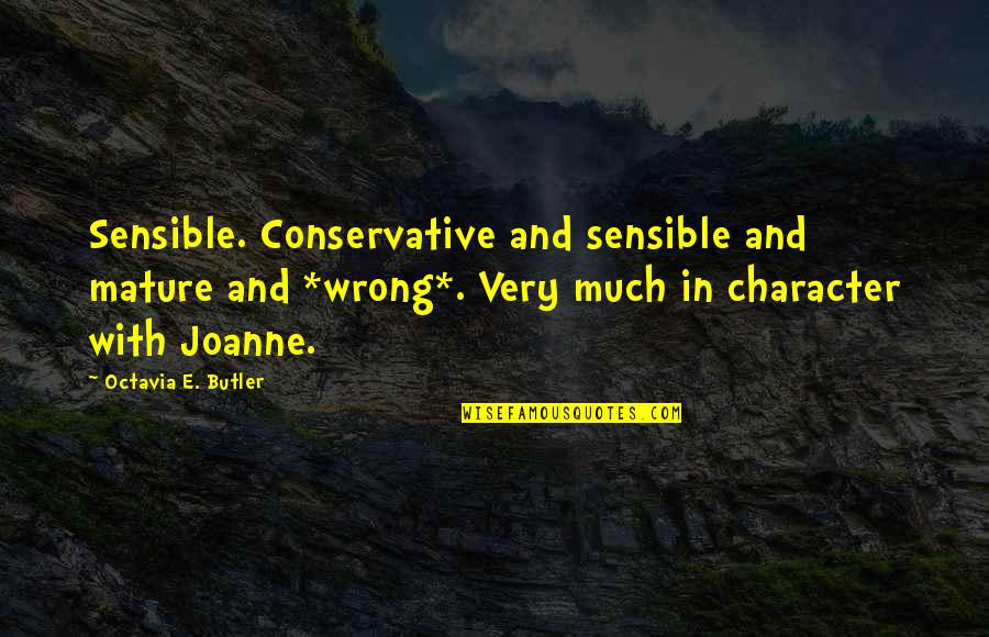 Joanne's Quotes By Octavia E. Butler: Sensible. Conservative and sensible and mature and *wrong*.