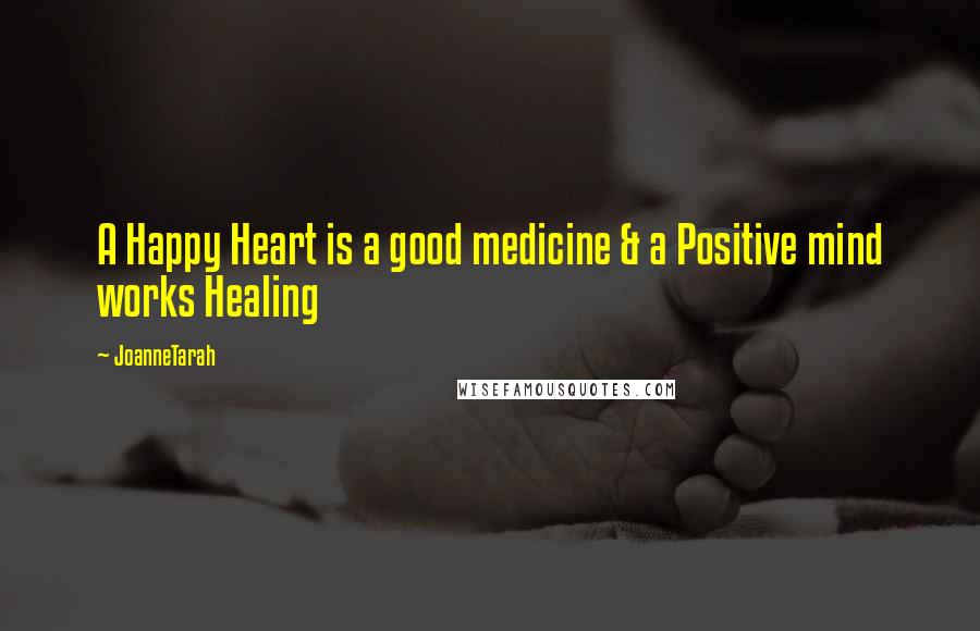 JoanneTarah quotes: A Happy Heart is a good medicine & a Positive mind works Healing