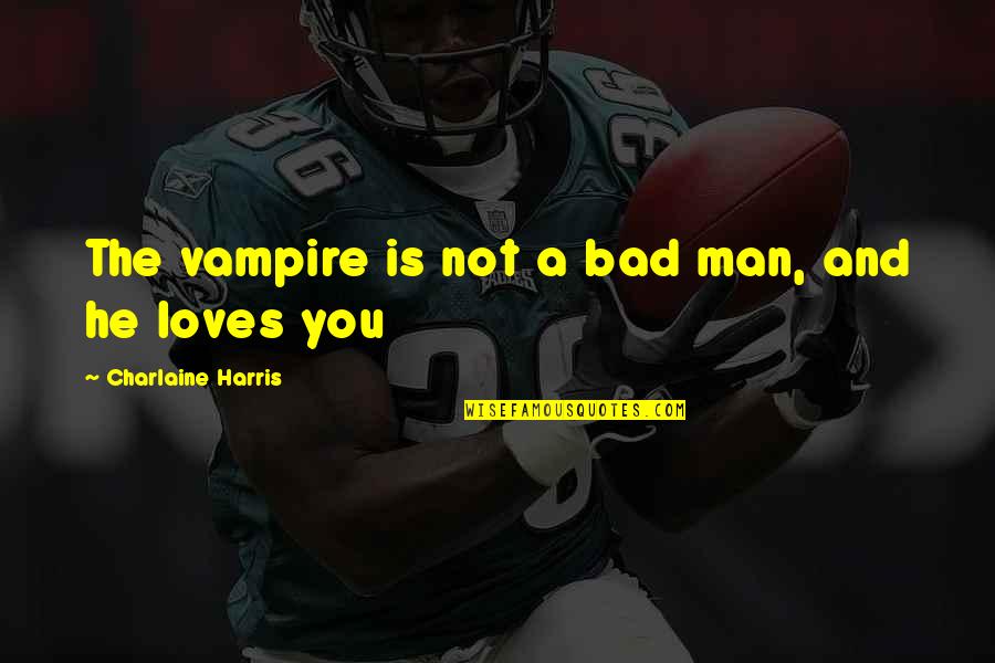 Joannides Jfk Quotes By Charlaine Harris: The vampire is not a bad man, and Joannides Jfk Quotes By Charlaine Harris: The vampire is not a bad man, and