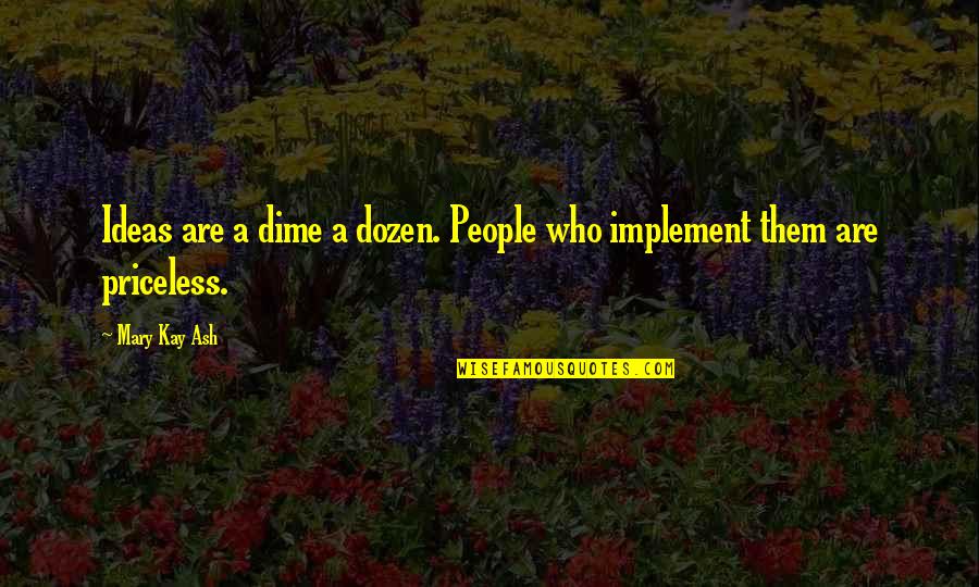 Joannides Jfk Quotes By Mary Kay Ash: Ideas are a dime a dozen. People who