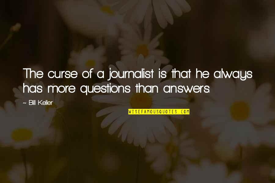 Joannie Taylor Quotes By Bill Keller: The curse of a journalist is that he
