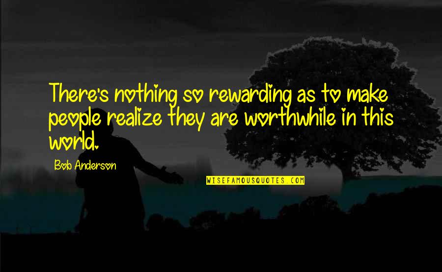 Joannie Taylor Quotes By Bob Anderson: There's nothing so rewarding as to make people