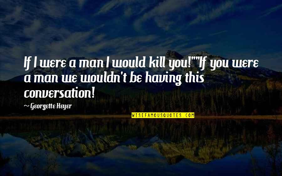 Joannis Pizza Quotes By Georgette Heyer: If I were a man I would kill