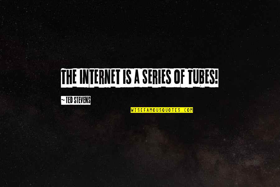 Joannou And Associates Quotes By Ted Stevens: The Internet is a Series of Tubes!