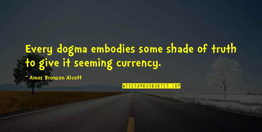 Joannou And Paraskevaides Quotes By Amos Bronson Alcott: Every dogma embodies some shade of truth to Joannou And Paraskevaides Quotes By Amos Bronson Alcott: Every dogma embodies some shade of truth to