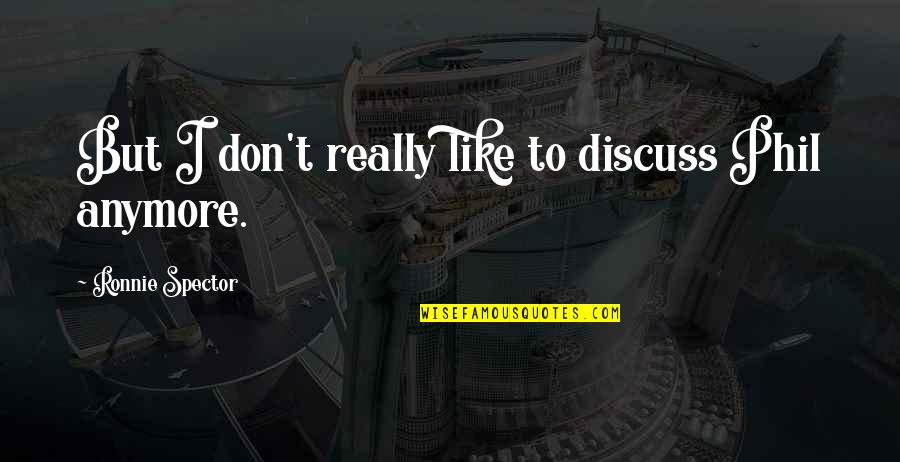 Joannou And Paraskevaides Quotes By Ronnie Spector: But I don't really like to discuss Phil Joannou And Paraskevaides Quotes By Ronnie Spector: But I don't really like to discuss Phil