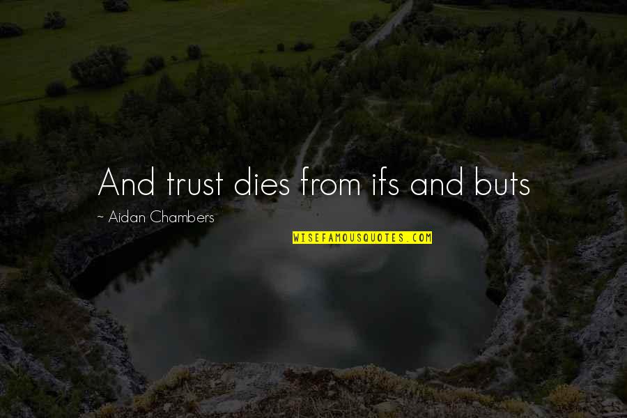 Joannou Associates Quotes By Aidan Chambers: And trust dies from ifs and buts
