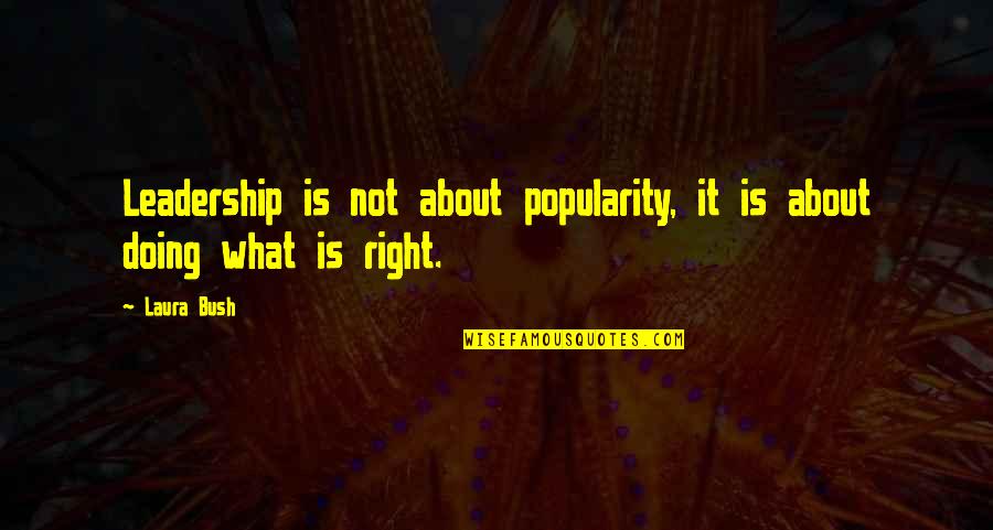 Joannou Associates Quotes By Laura Bush: Leadership is not about popularity, it is about