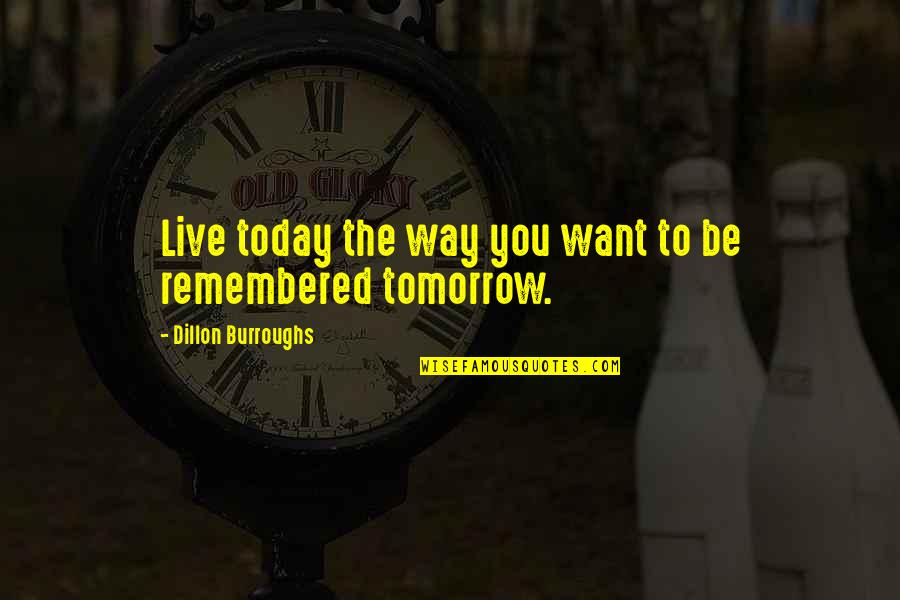 Joanny Ernst Quotes By Dillon Burroughs: Live today the way you want to be